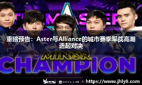 重磅预告：Aster与Alliance的城市赛季军战高潮迭起对决