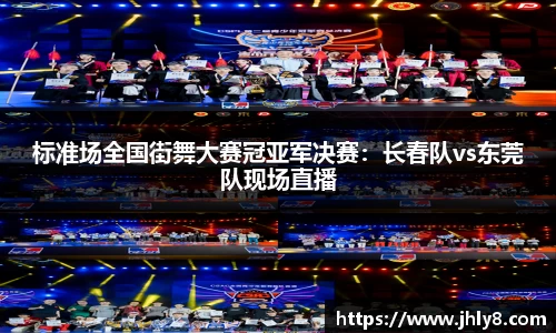 标准场全国街舞大赛冠亚军决赛：长春队vs东莞队现场直播