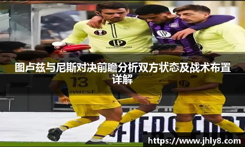 图卢兹与尼斯对决前瞻分析双方状态及战术布置详解