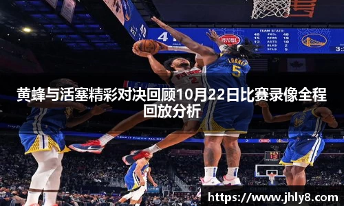 黄蜂与活塞精彩对决回顾10月22日比赛录像全程回放分析